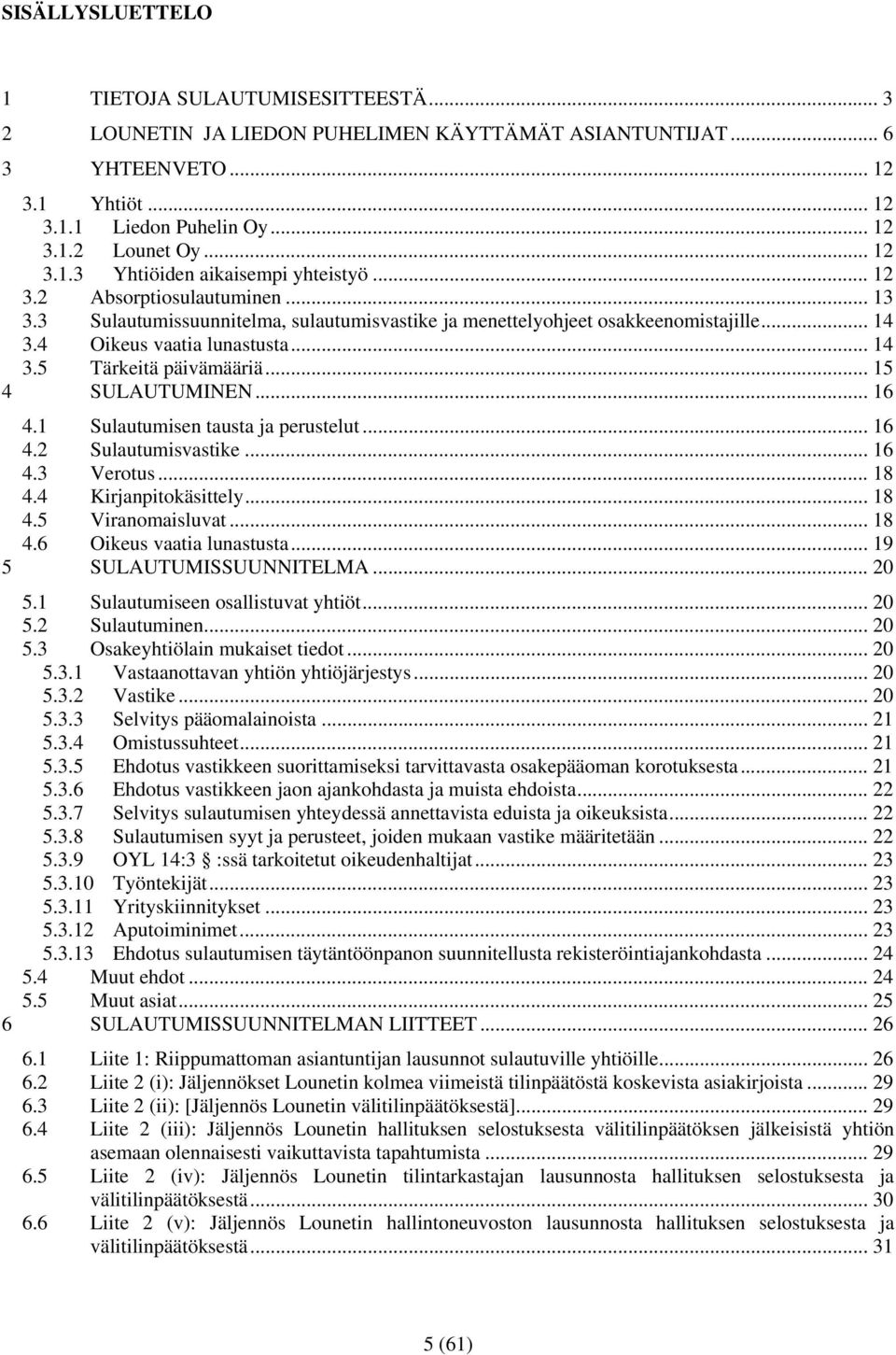 .. 14 3.5 Tärkeitä päivämääriä... 15 4 SULAUTUMINEN... 16 4.1 Sulautumisen tausta ja perustelut... 16 4.2 Sulautumisvastike... 16 4.3 Verotus... 18 4.4 Kirjanpitokäsittely... 18 4.5 Viranomaisluvat.