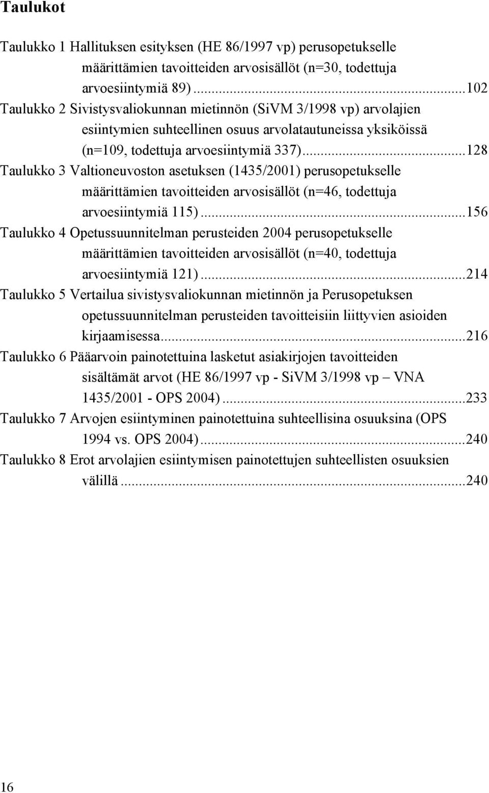 .. 128 Taulukko 3 Valtioneuvoston asetuksen (1435/2001) perusopetukselle määrittämien tavoitteiden arvosisällöt (n=46, todettuja arvoesiintymiä 115).