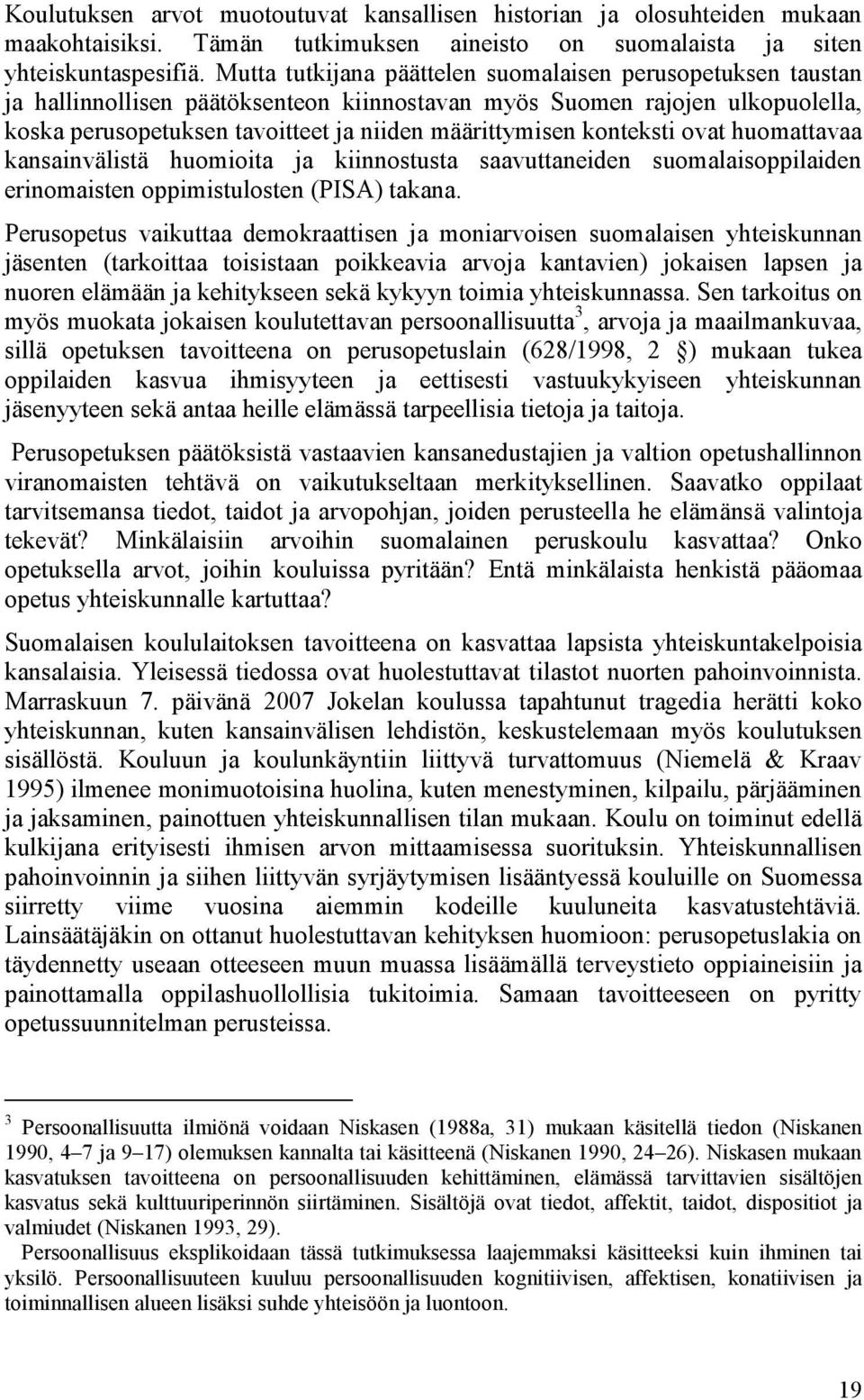 konteksti ovat huomattavaa kansainvälistä huomioita ja kiinnostusta saavuttaneiden suomalaisoppilaiden erinomaisten oppimistulosten (PISA) takana.