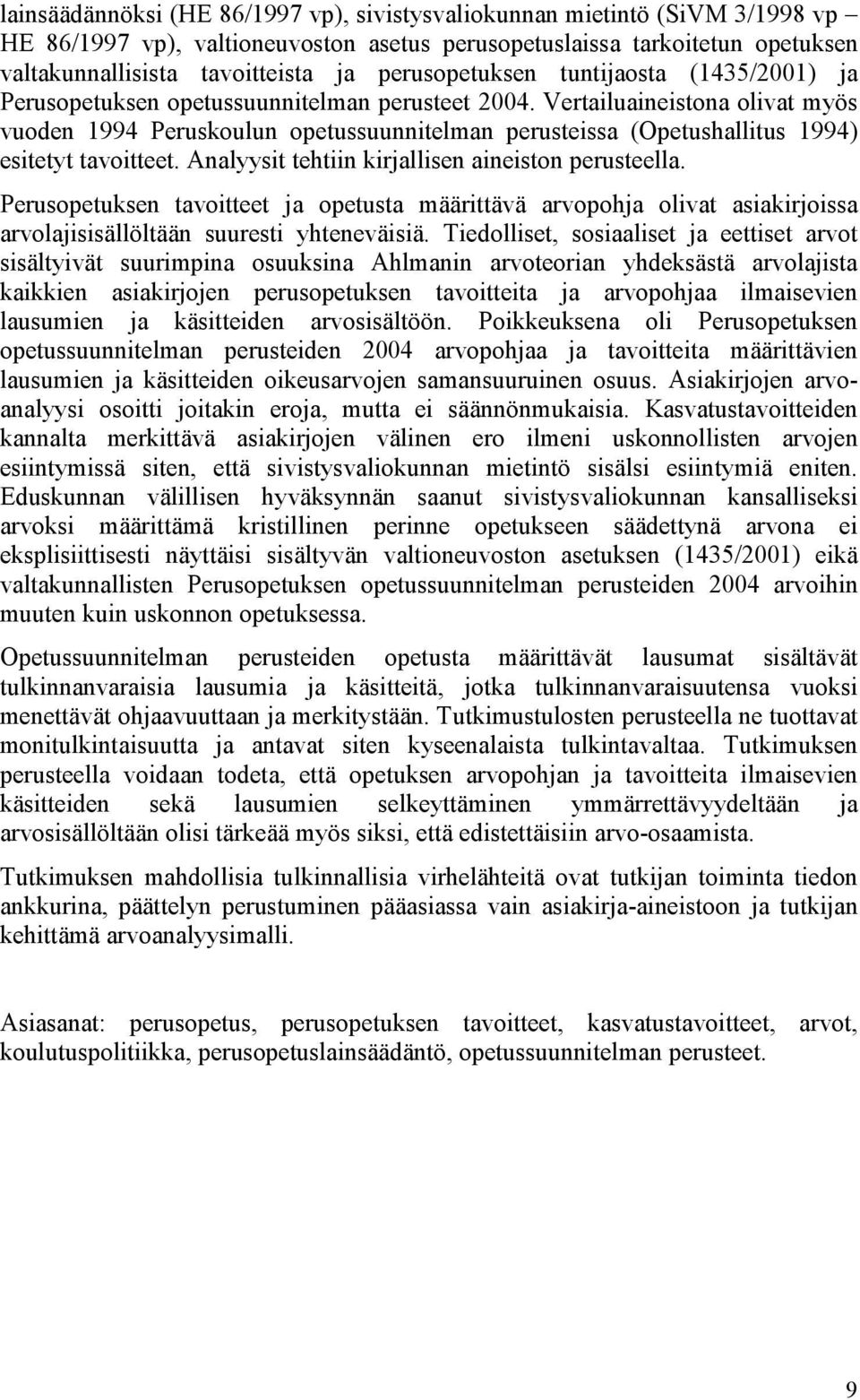 Vertailuaineistona olivat myös vuoden 1994 Peruskoulun opetussuunnitelman perusteissa (Opetushallitus 1994) esitetyt tavoitteet. Analyysit tehtiin kirjallisen aineiston perusteella.