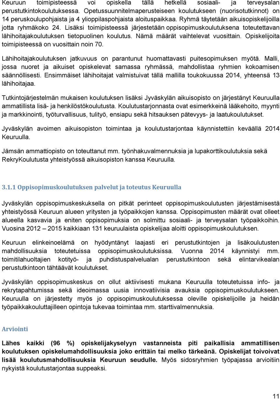 Lisäksi toimipisteessä järjestetään oppisopimuskoulutuksena toteutettavan lähihoitajakoulutuksen tietopuolinen koulutus. Nämä määrät vaihtelevat vuosittain.