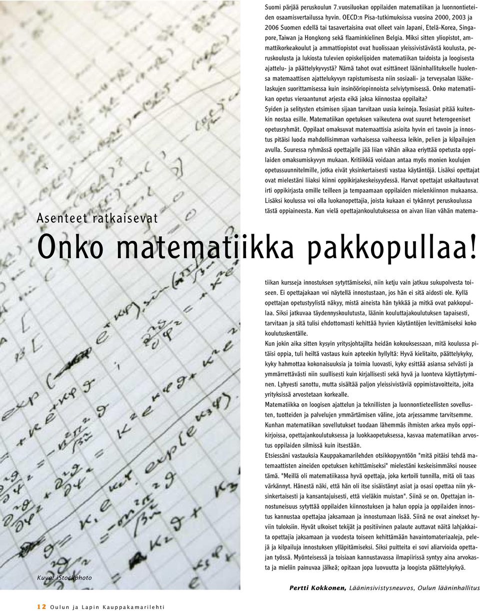 Miksi sitten yliopistot, ammattikorkeakoulut ja ammattiopistot ovat huolissaan yleissivistävästä koulusta, peruskoulusta ja lukiosta tulevien opiskelijoiden matematiikan taidoista ja loogisesta