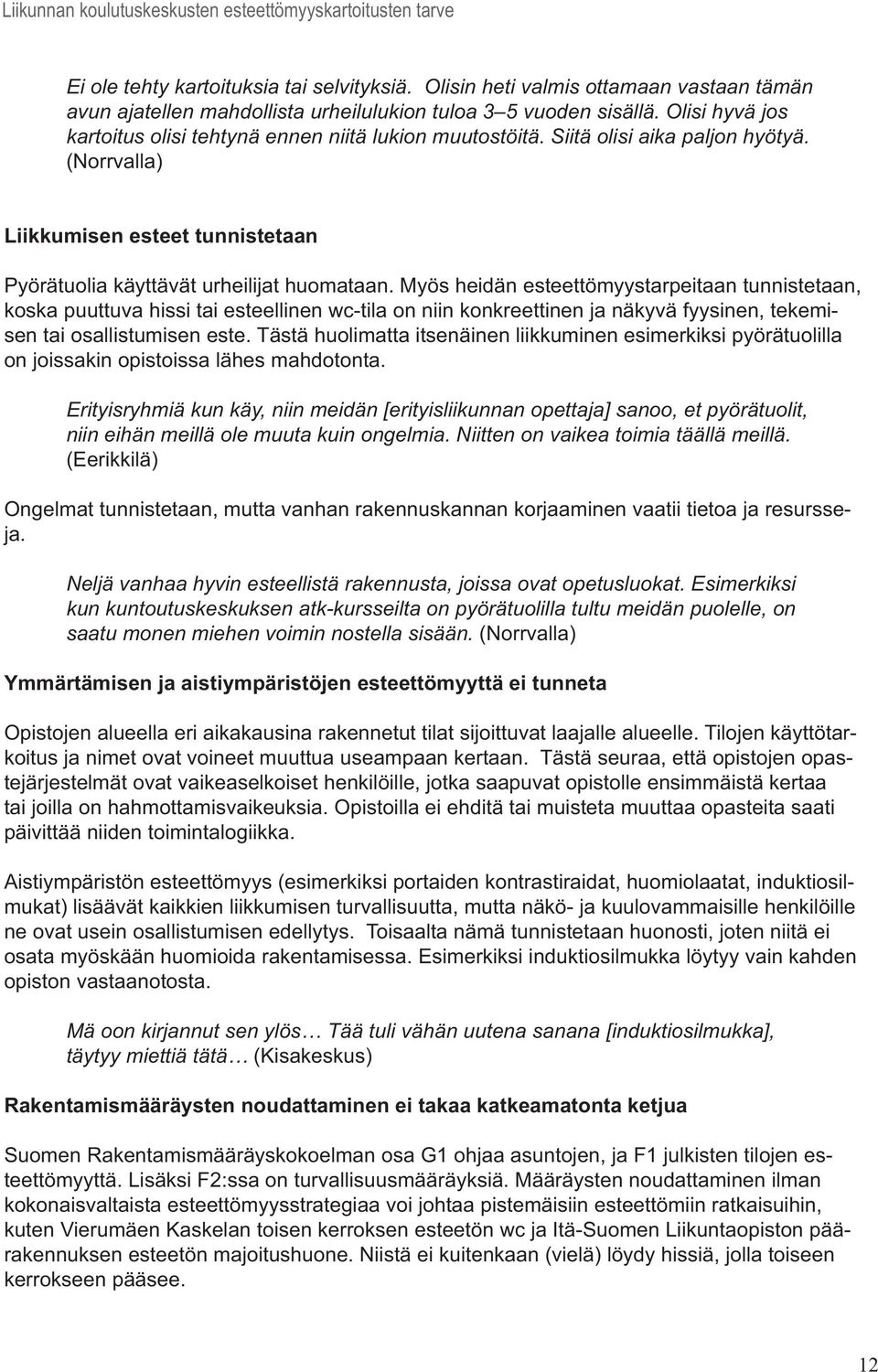 Myös heidän esteettömyystarpeitaan tunnistetaan, koska puuttuva hissi tai esteellinen wc-tila on niin konkreettinen ja näkyvä fyysinen, tekemisen tai osallistumisen este.