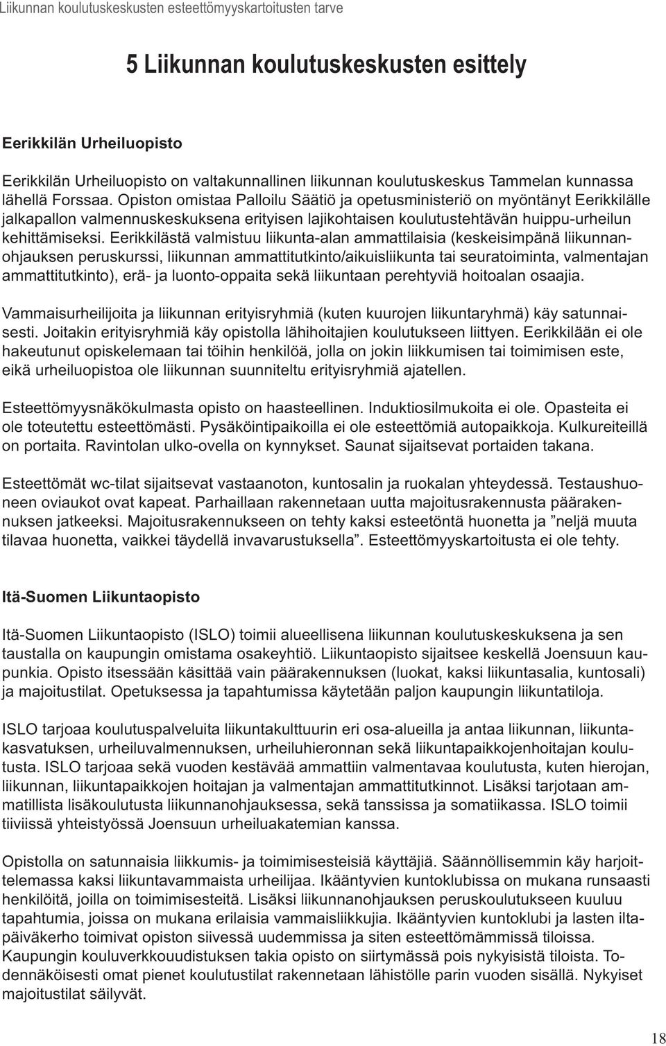 Eerikkilästä valmistuu liikunta-alan ammattilaisia (keskeisimpänä liikunnanohjauksen peruskurssi, liikunnan ammattitutkinto/aikuisliikunta tai seuratoiminta, valmentajan ammattitutkinto), erä- ja