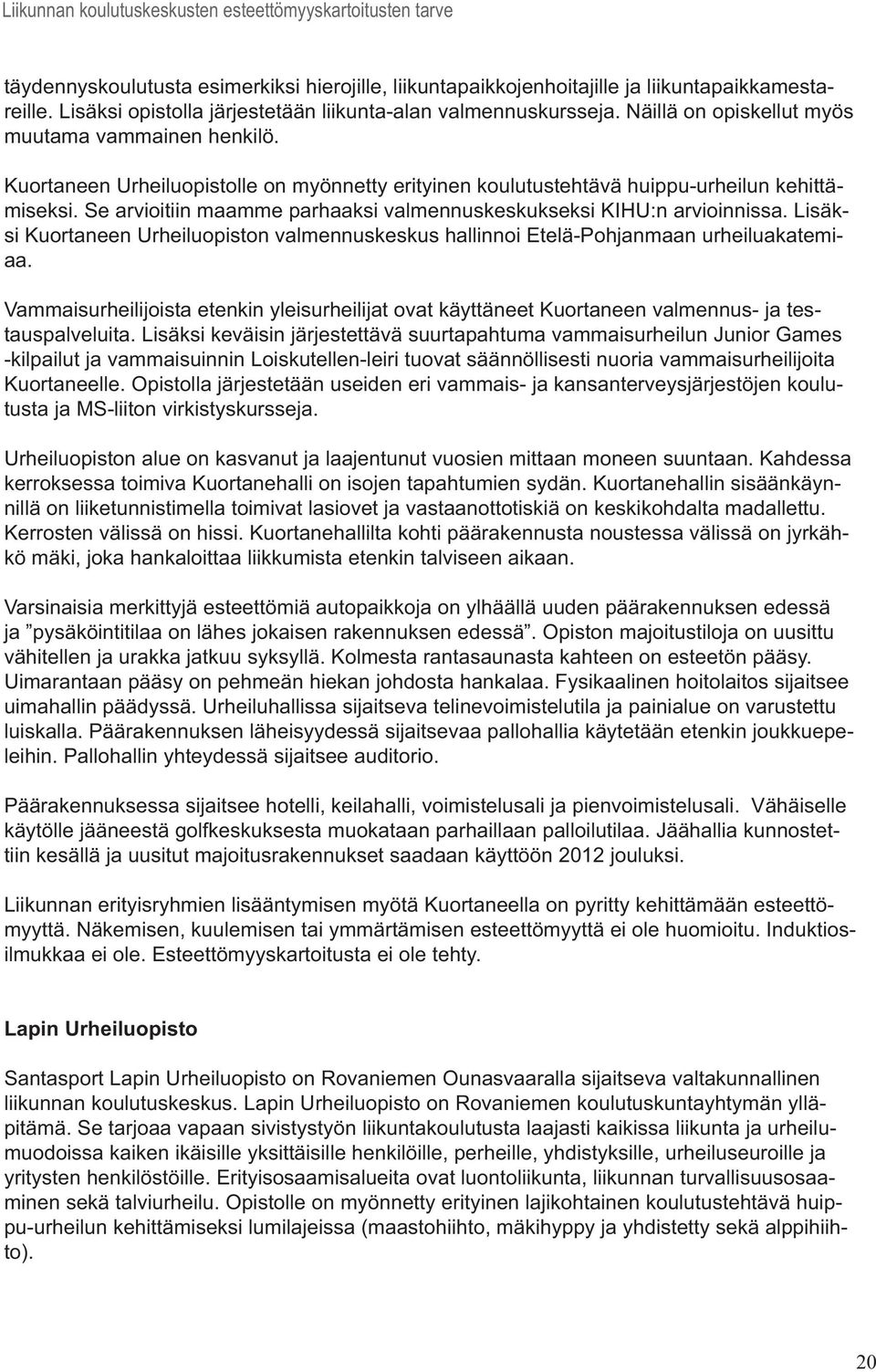 Se arvioitiin maamme parhaaksi valmennuskeskukseksi KIHU:n arvioinnissa. Lisäksi Kuortaneen Urheiluopiston valmennuskeskus hallinnoi Etelä-Pohjanmaan urheiluakatemiaa.