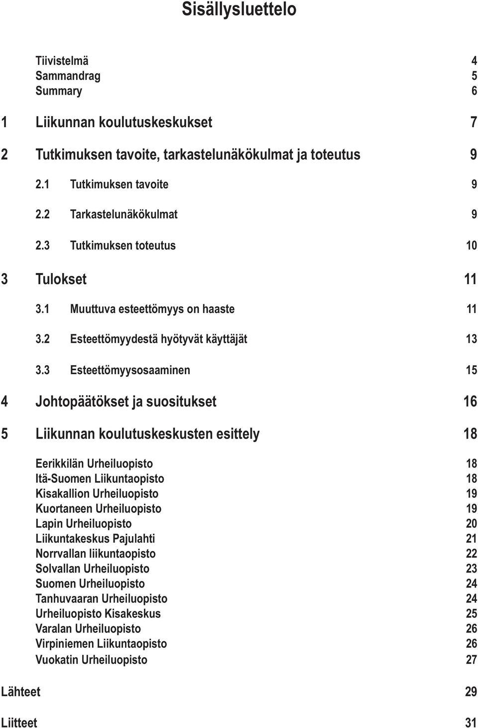 3 Esteettömyysosaaminen 15 4 Johtopäätökset ja suositukset 16 5 Liikunnan koulutuskeskusten esittely 18 Eerikkilän Urheiluopisto 18 Itä-Suomen Liikuntaopisto 18 Kisakallion Urheiluopisto 19