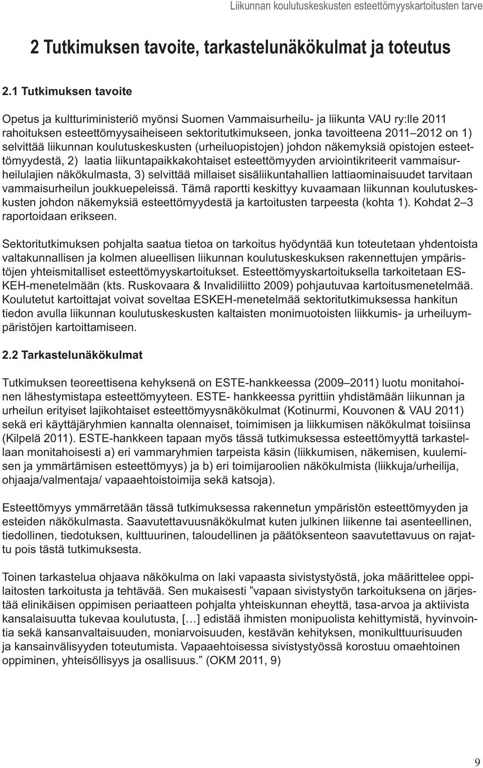 selvittää liikunnan koulutuskeskusten (urheiluopistojen) johdon näkemyksiä opistojen esteettömyydestä, 2) laatia liikuntapaikkakohtaiset esteettömyyden arviointikriteerit vammaisurheilulajien