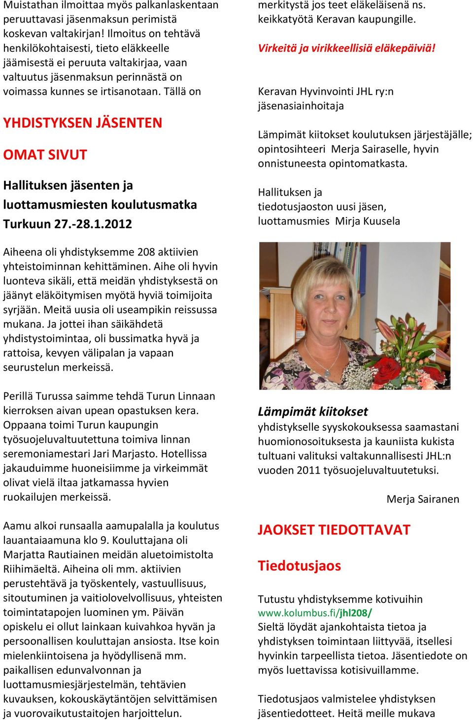 Tällä on YHDISTYKSEN JÄSENTEN OMAT SIVUT Hallituksen jäsenten ja luottamusmiesten koulutusmatka Turkuun 27.-28.1.2012 merkitystä jos teet eläkeläisenä ns. keikkatyötä Keravan kaupungille.