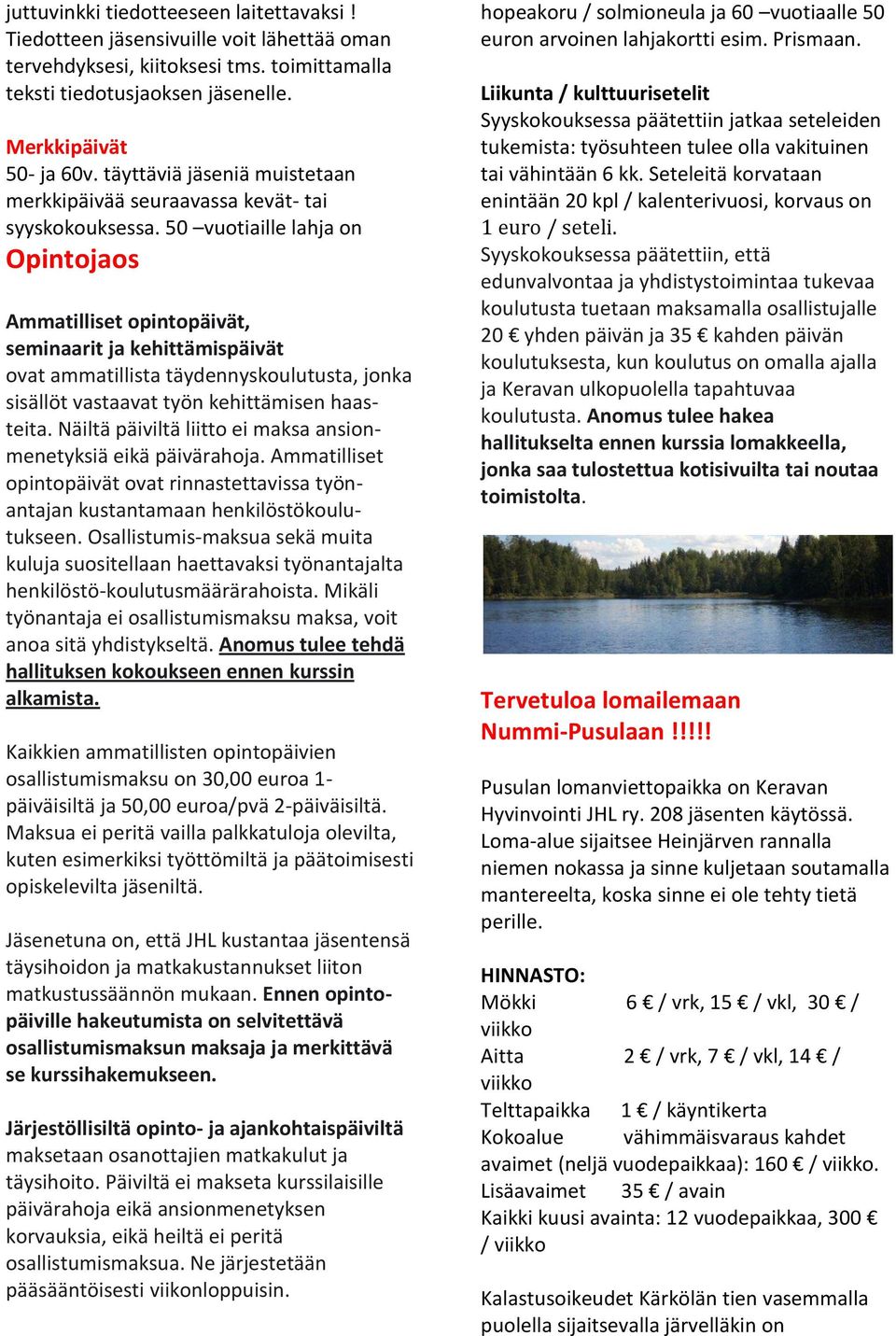 50 vuotiaille lahja on Opintojaos Ammatilliset opintopäivät, seminaarit ja kehittämispäivät ovat ammatillista täydennyskoulutusta, jonka sisällöt vastaavat työn kehittämisen haasteita.