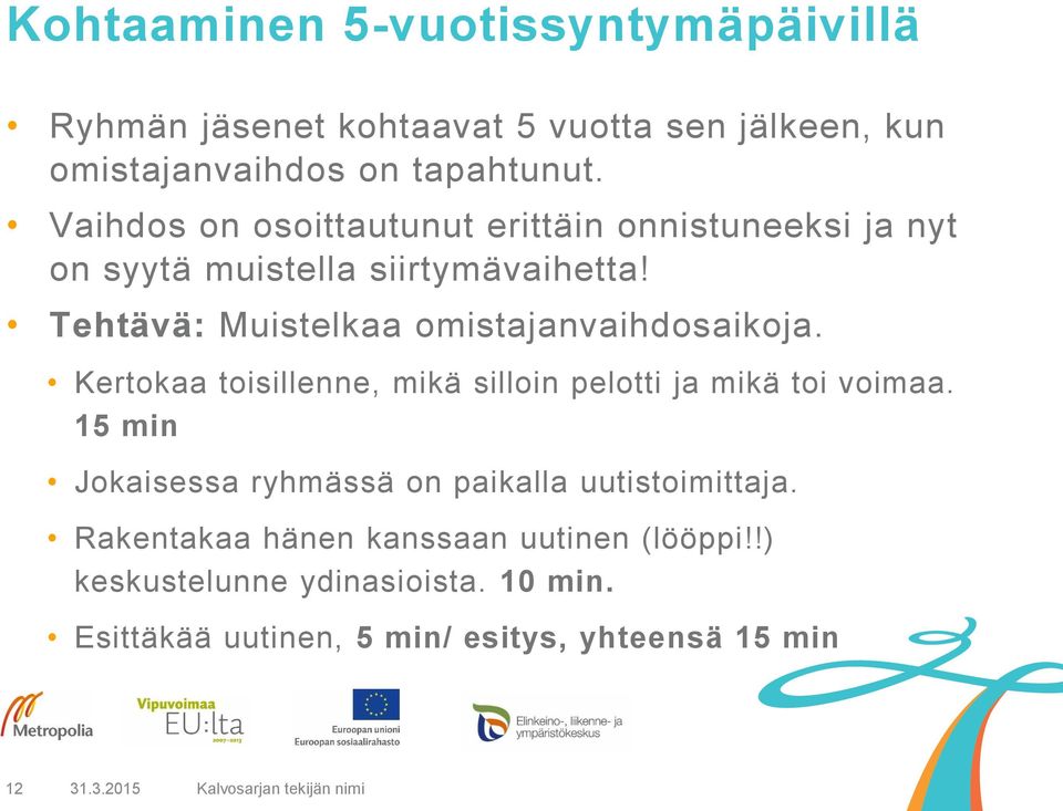 Kertokaa toisillenne, mikä silloin pelotti ja mikä toi voimaa. 15 min Jokaisessa ryhmässä on paikalla uutistoimittaja.