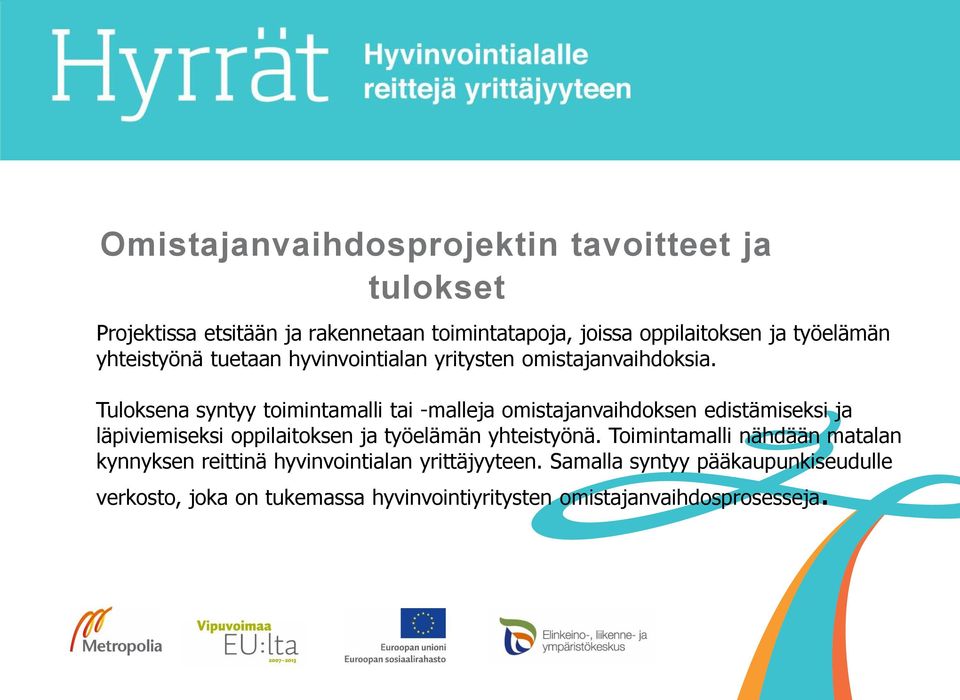 Tuloksena syntyy toimintamalli tai -malleja omistajanvaihdoksen edistämiseksi ja läpiviemiseksi oppilaitoksen ja työelämän