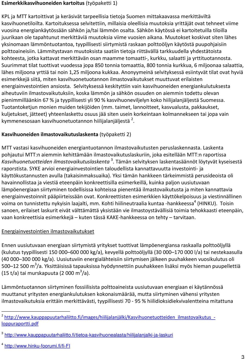 Sähkön käytössä ei kartoitetuilla tiloilla juurikaan ole tapahtunut merkittäviä muutoksia viime vuosien aikana.