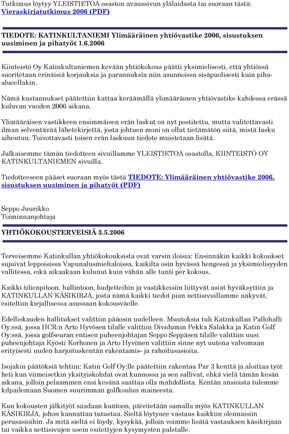 Nämä kustannukset päätettiin kattaa keräämällä ylimääräinen yhtiövastike kahdessa erässä kuluvan vuoden 2006 aikana.