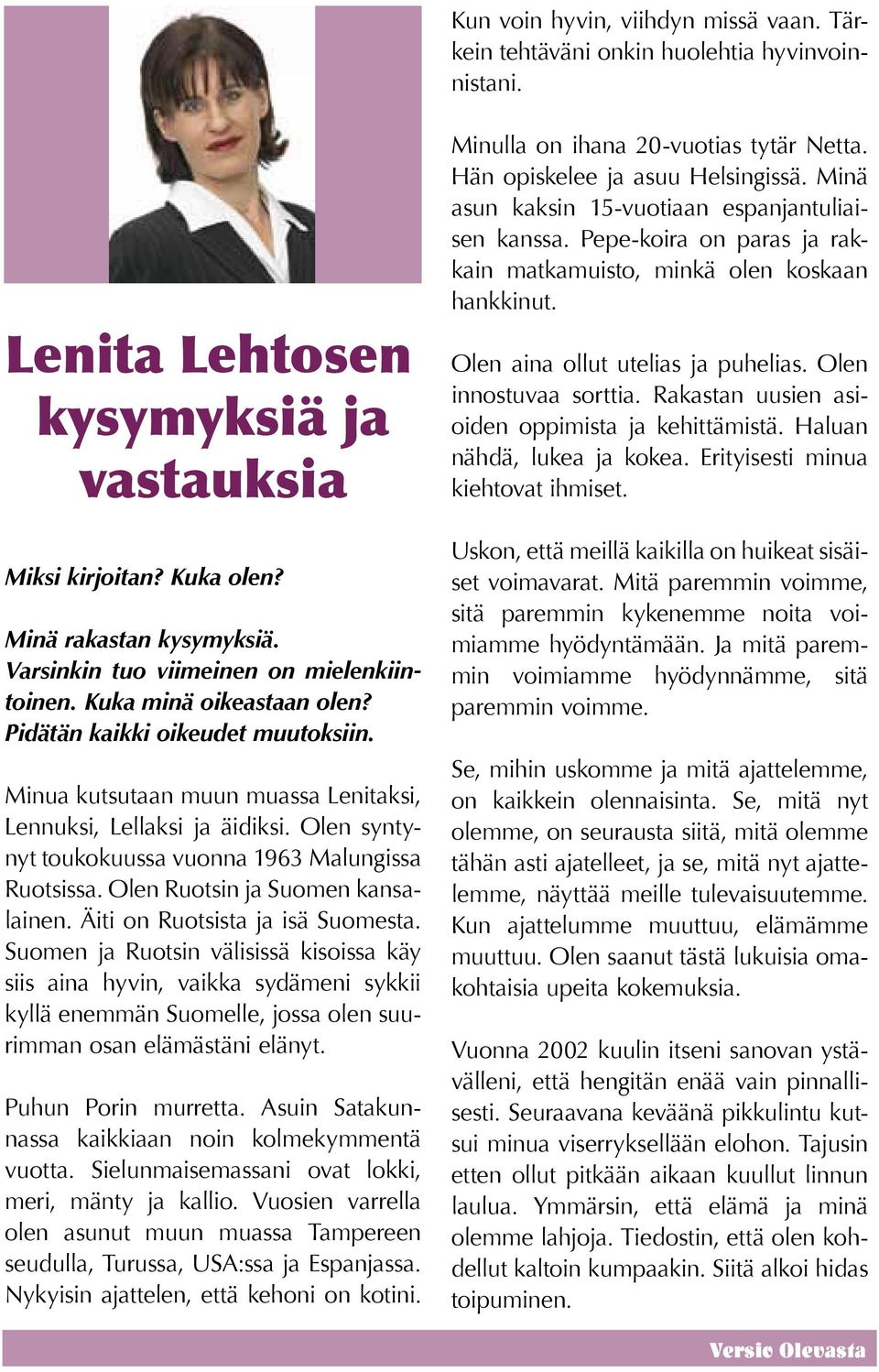 Olen syntynyt toukokuussa vuonna 1963 Malungissa Ruotsissa. Olen Ruotsin ja Suomen kansalainen. Äiti on Ruotsista ja isä Suomesta.