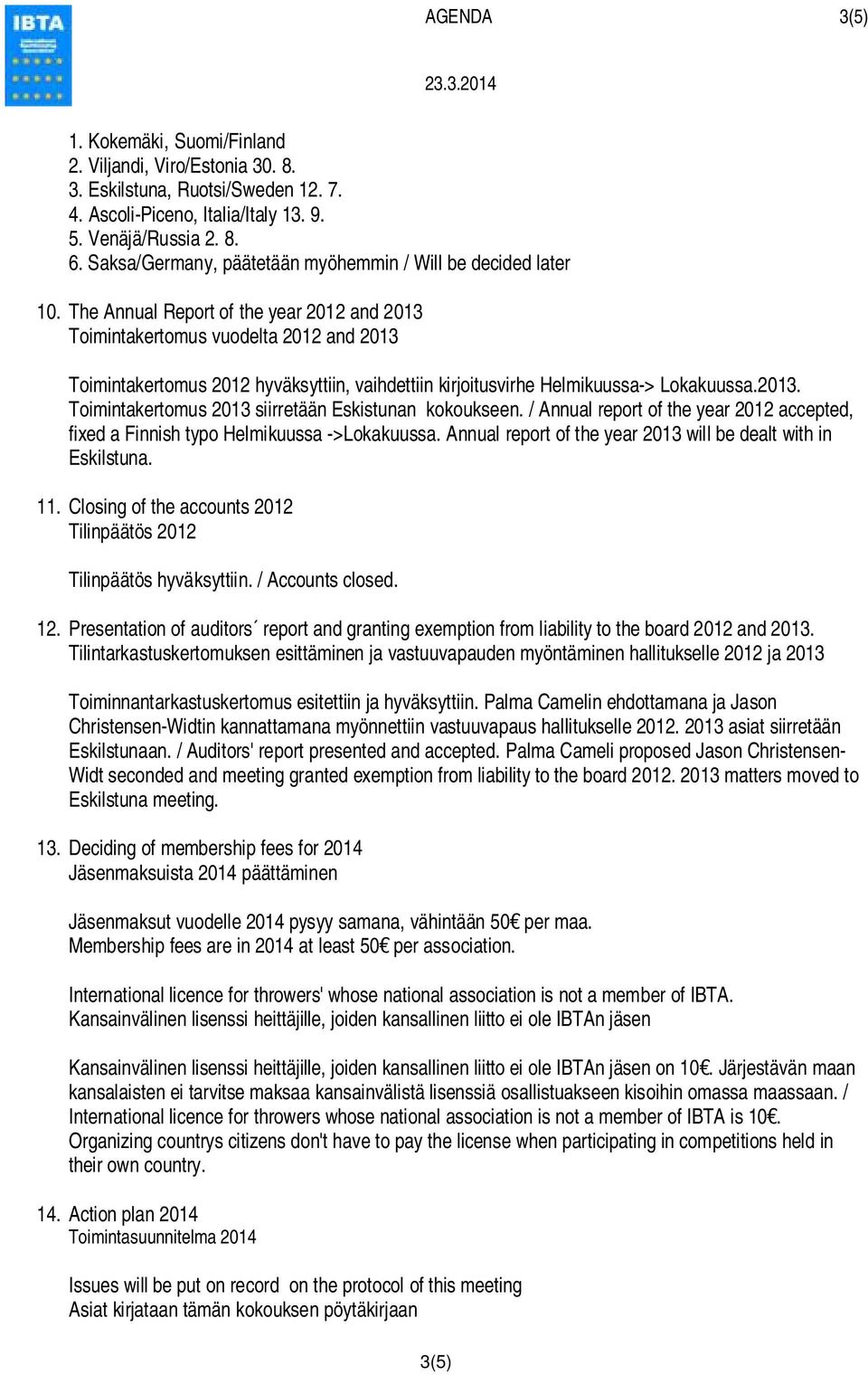 The Annual Report of the year 2012 and 2013 Toimintakertomus vuodelta 2012 and 2013 Toimintakertomus 2012 hyväksyttiin, vaihdettiin kirjoitusvirhe Helmikuussa-> Lokakuussa.2013. Toimintakertomus 2013 siirretään Eskistunan kokoukseen.