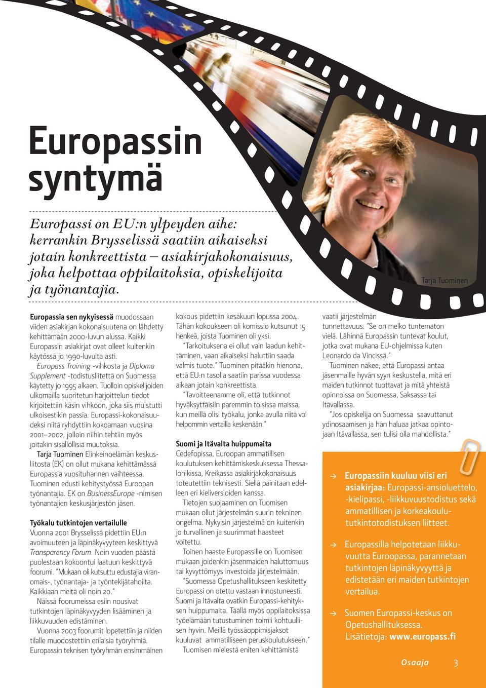 Kaikki Europassin asiakirjat ovat olleet kuitenkin käytössä jo 1990-luvulta asti. Europass Training -vihkosta ja Diploma Supplement -todistusliitettä on Suomessa käytetty jo 1995 alkaen.