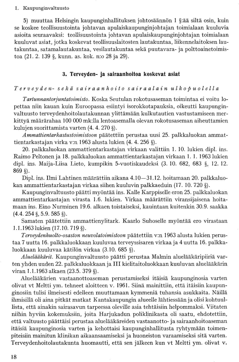 polttoainetoimistoa (21. 2. 139, kunn. as. kok. n:o 28 ja 29). 3. Terveyden- ja sairaanhoitoa koskevat asiat Terveyden- sekä sairaanhoito s air a alain ulkopuolella Tartunnantorjuntatoimisto.