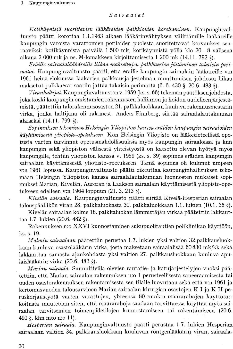 yöllä klo 20 8 välisenä aikana 2 000 mk ja ns. M-lomakkeen kirjoittamisesta 1 200 mk (14.11. 792 ). Eräille sairaalalääkäreille liikaa maksettujen palkkaerien jättäminen takaisin perimättä.