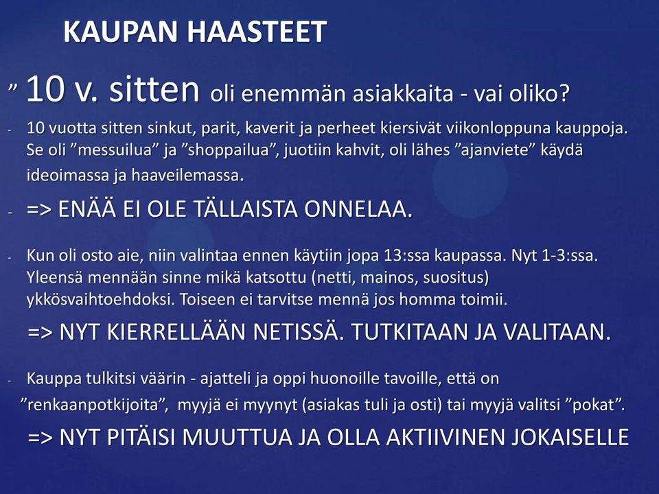 - Kun oli osto aie, niin valintaa ennen käytiin jopa 13:ssa kaupassa. Nyt 1-3:ssa. Yleensä mennään sinne mikä katsottu (netti, mainos, suositus) ykkösvaihtoehdoksi.