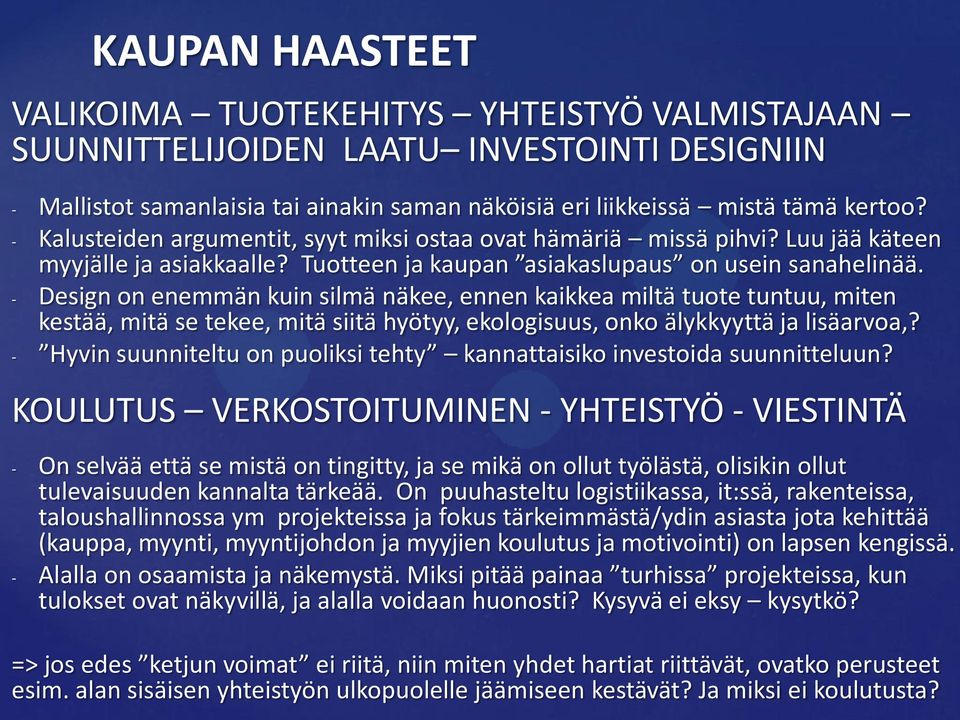 - Design on enemmän kuin silmä näkee, ennen kaikkea miltä tuote tuntuu, miten kestää, mitä se tekee, mitä siitä hyötyy, ekologisuus, onko älykkyyttä ja lisäarvoa,?