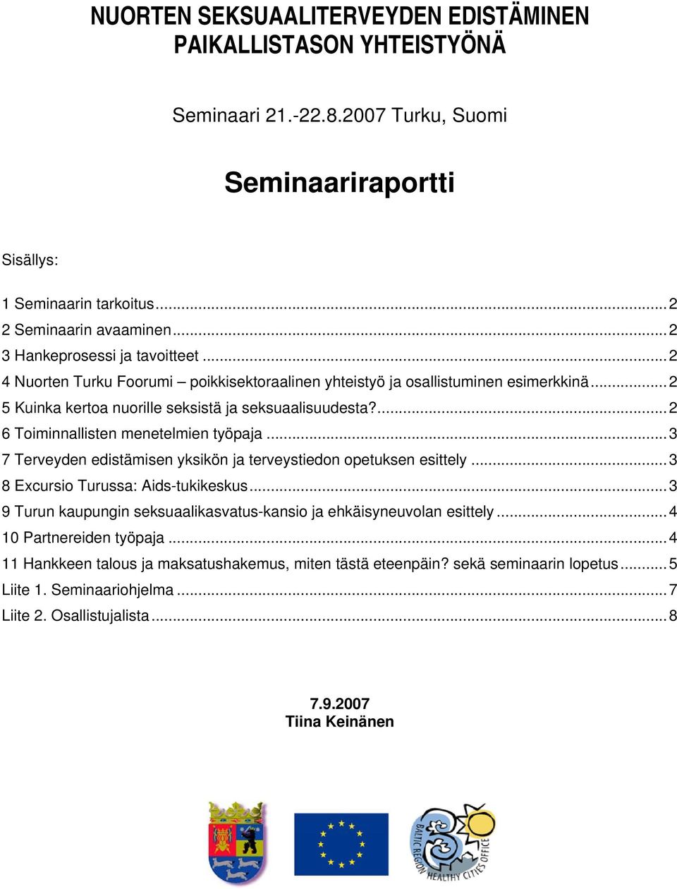 ...2 6 Toiminnallisten menetelmien työpaja...3 7 Terveyden edistämisen yksikön ja terveystiedon opetuksen esittely...3 8 Excursio Turussa: Aids-tukikeskus.