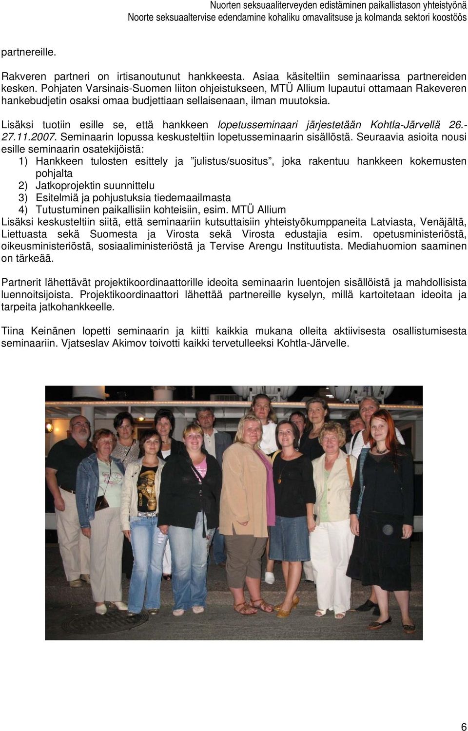 Lisäksi tuotiin esille se, että hankkeen lopetusseminaari järjestetään Kohtla-Järvellä 26.- 27.11.2007. Seminaarin lopussa keskusteltiin lopetusseminaarin sisällöstä.