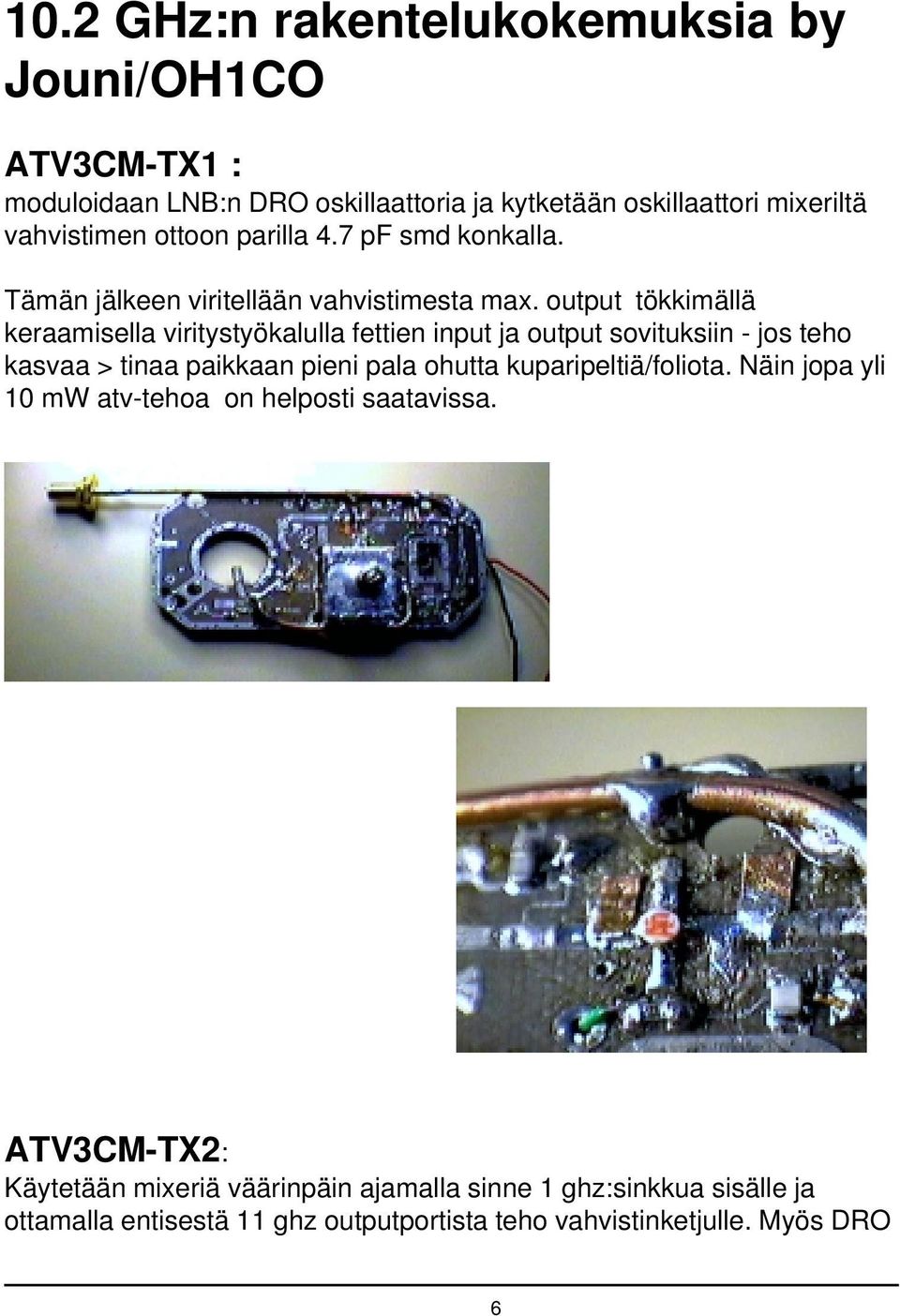 output tökkimällä keraamisella viritystyökalulla fettien input ja output sovituksiin - jos teho kasvaa > tinaa paikkaan pieni pala ohutta