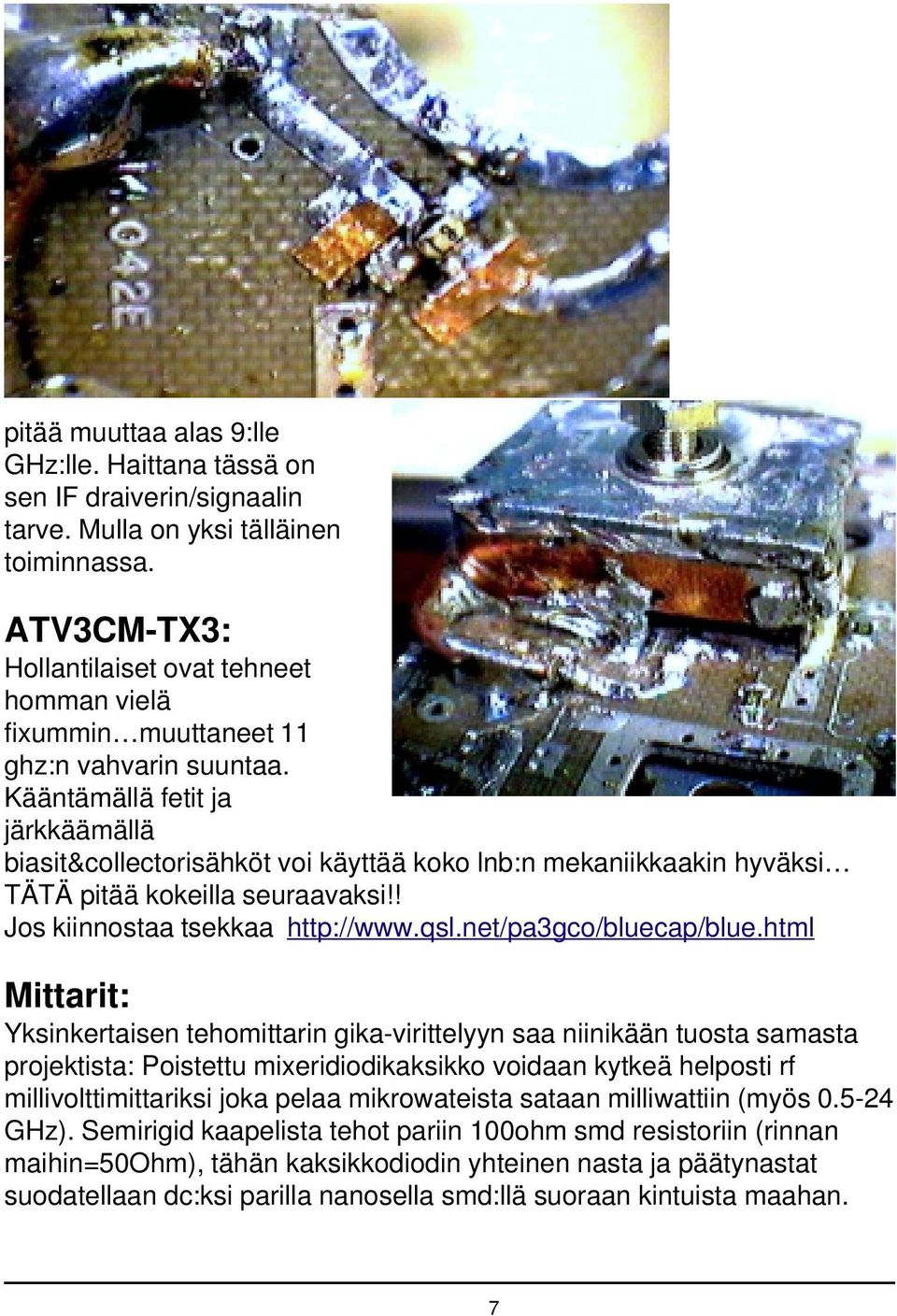 Kääntämällä fetit ja järkkäämällä biasit&collectorisähköt voi käyttää koko lnb:n mekaniikkaakin hyväksi TÄTÄ pitää kokeilla seuraavaksi!! Jos kiinnostaa tsekkaa http://www.qsl.net/pa3gco/bluecap/blue.