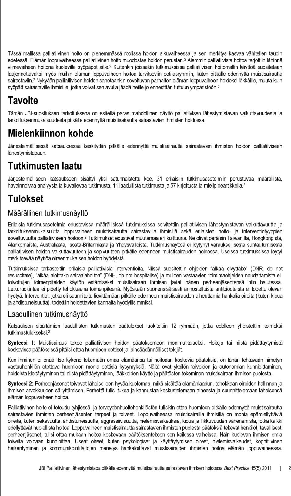 2 Kuitenkin joissakin tutkimuksissa palliatiivisen hoitomallin käyttöä suositetaan laajennettavaksi myös muihin elämän loppuvaiheen hoitoa tarvitseviin potilasryhmiin, kuten pitkälle edennyttä