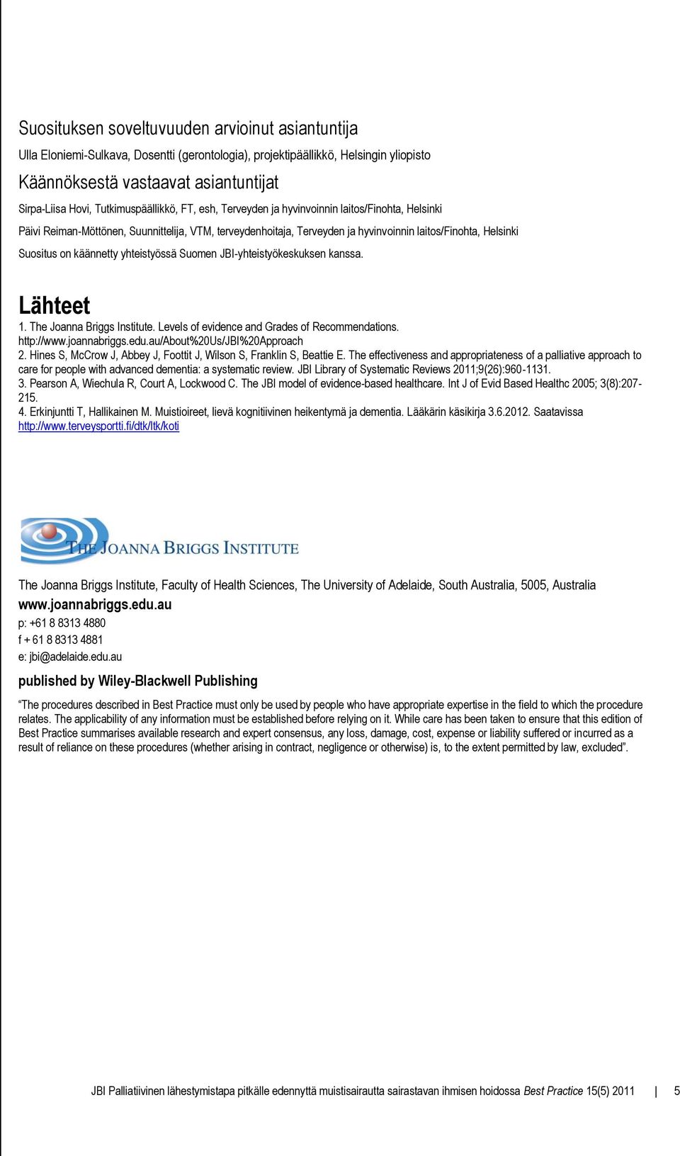 on käännetty yhteistyössä Suomen JBI-yhteistyökeskuksen kanssa. Lähteet 1. The Joanna Briggs Institute. Levels of evidence and Grades of Recommendations. http://www.joannabriggs.edu.