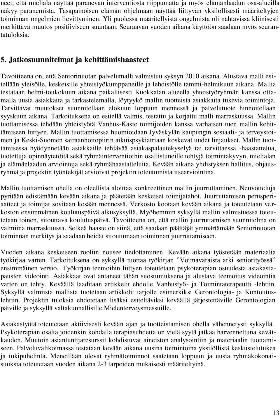 Yli puolessa määritellyistä ongelmista oli nähtävissä kliinisesti merkittävä muutos positiiviseen suuntaan. Seuraavan vuoden aikana käyttöön saadaan myös seurantatuloksia. 5.