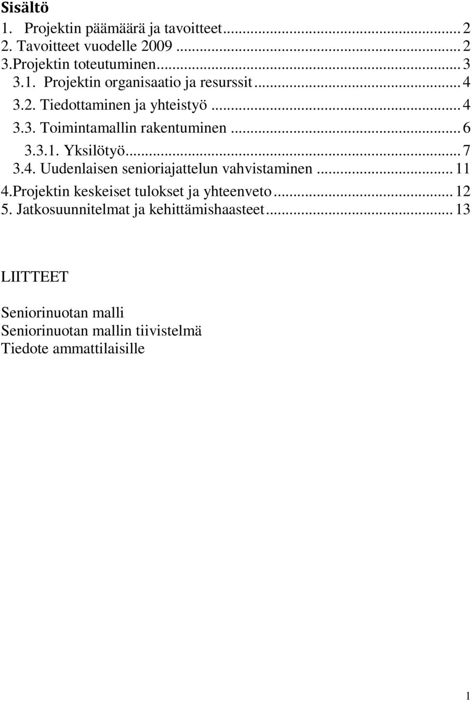 .. 11 4.Projektin keskeiset tulokset ja yhteenveto... 12 5. Jatkosuunnitelmat ja kehittämishaasteet.