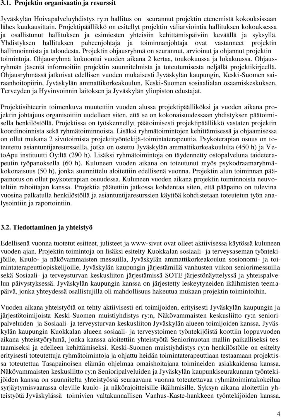 Yhdistyksen hallituksen puheenjohtaja ja toiminnanjohtaja ovat vastanneet projektin hallinnoinnista ja taloudesta. Projektin ohjausryhmä on seurannut, arvioinut ja ohjannut projektin toimintoja.