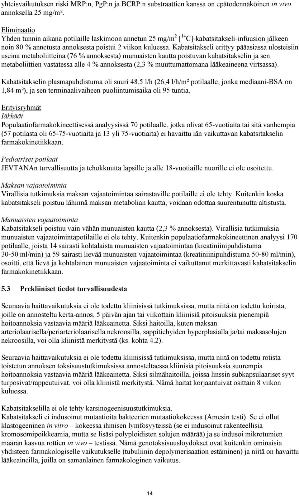 Kabatsitakseli erittyy pääasiassa ulosteisiin useina metaboliitteina (76 % annoksesta) munuaisten kautta poistuvan kabatsitakselin ja sen metaboliittien vastatessa alle 4 % annoksesta (2,3 %