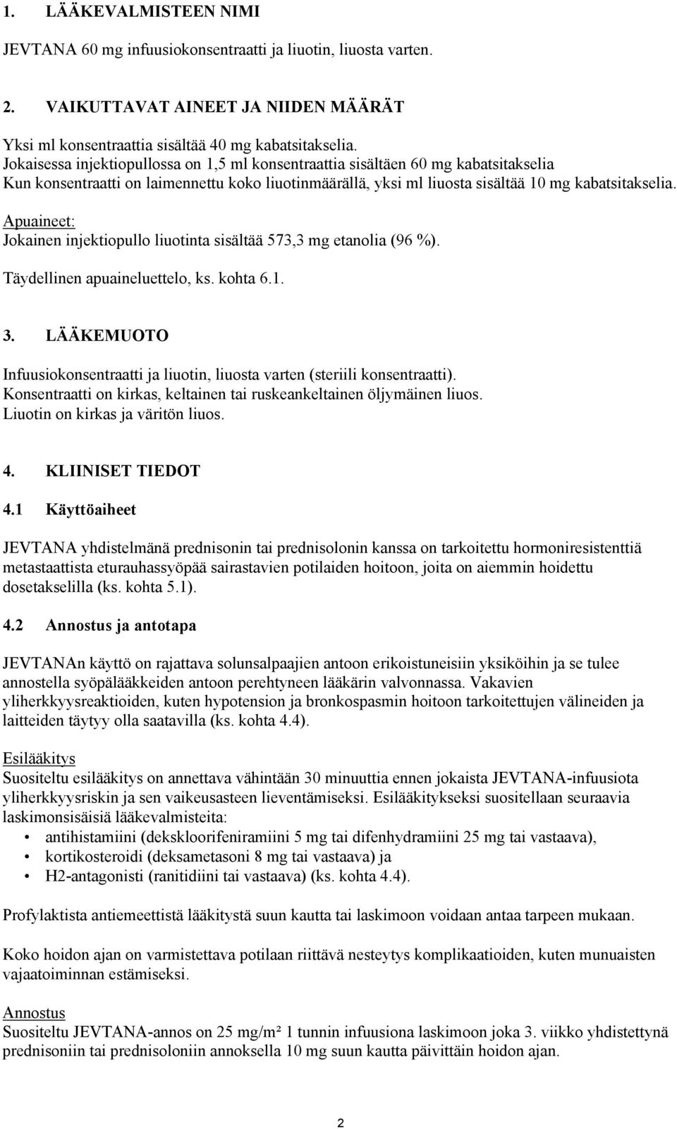 Apuaineet: Jokainen injektiopullo liuotinta sisältää 573,3 mg etanolia (96 %). Täydellinen apuaineluettelo, ks. kohta 6.1. 3.