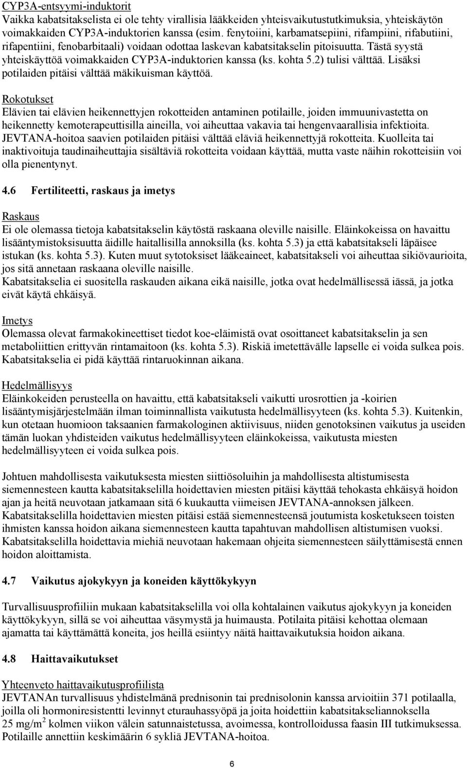 Tästä syystä yhteiskäyttöä voimakkaiden CYP3A-induktorien kanssa (ks. kohta 5.2) tulisi välttää. Lisäksi potilaiden pitäisi välttää mäkikuisman käyttöä.