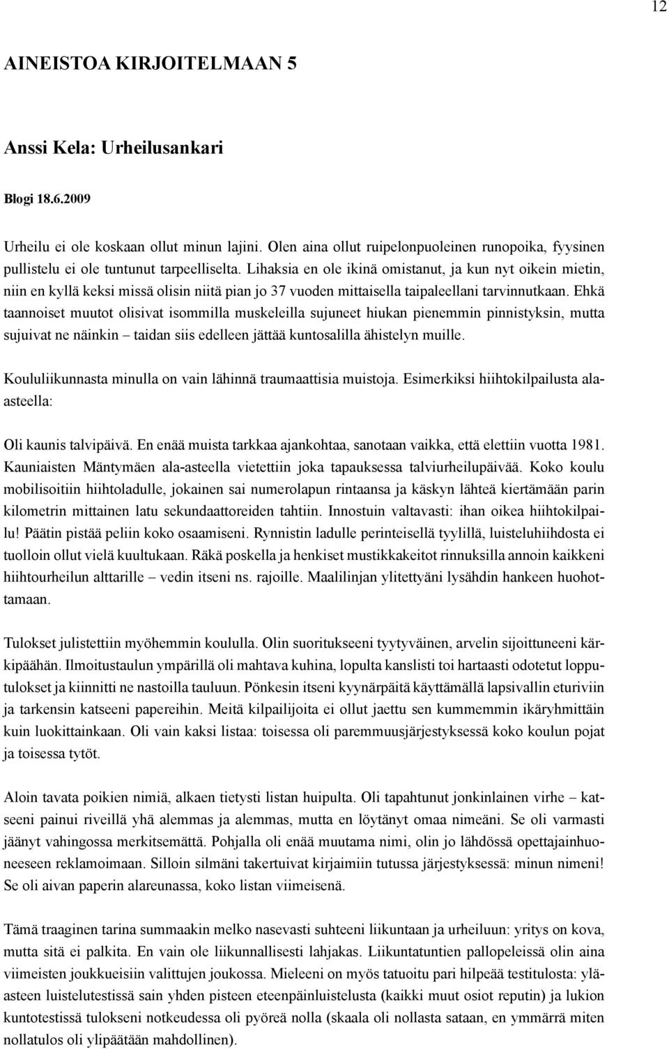 Lihaksia en ole ikinä omistanut, ja kun nyt oikein mietin, niin en kyllä keksi missä olisin niitä pian jo 37 vuoden mittaisella taipaleellani tarvinnutkaan.