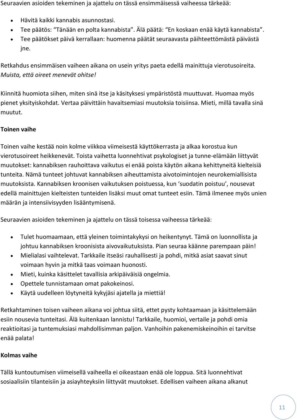 Retkahdus ensimmäisen vaiheen aikana on usein yritys paeta edellä mainittuja vierotusoireita. Muista, että oireet menevät ohitse!