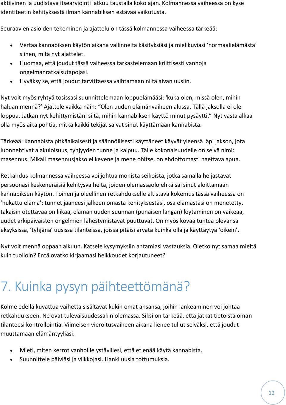 Huomaa, että joudut tässä vaiheessa tarkastelemaan kriittisesti vanhoja ongelmanratkaisutapojasi. Hyväksy se, että joudut tarvittaessa vaihtamaan niitä aivan uusiin.