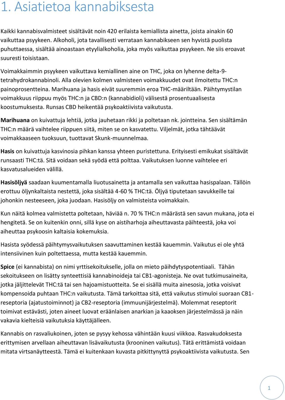 Voimakkaimmin psyykeen vaikuttava kemiallinen aine on THC, joka on lyhenne delta-9- tetrahydrokannabinoli. Alla olevien kolmen valmisteen voimakkuudet ovat ilmoitettu THC:n painoprosentteina.