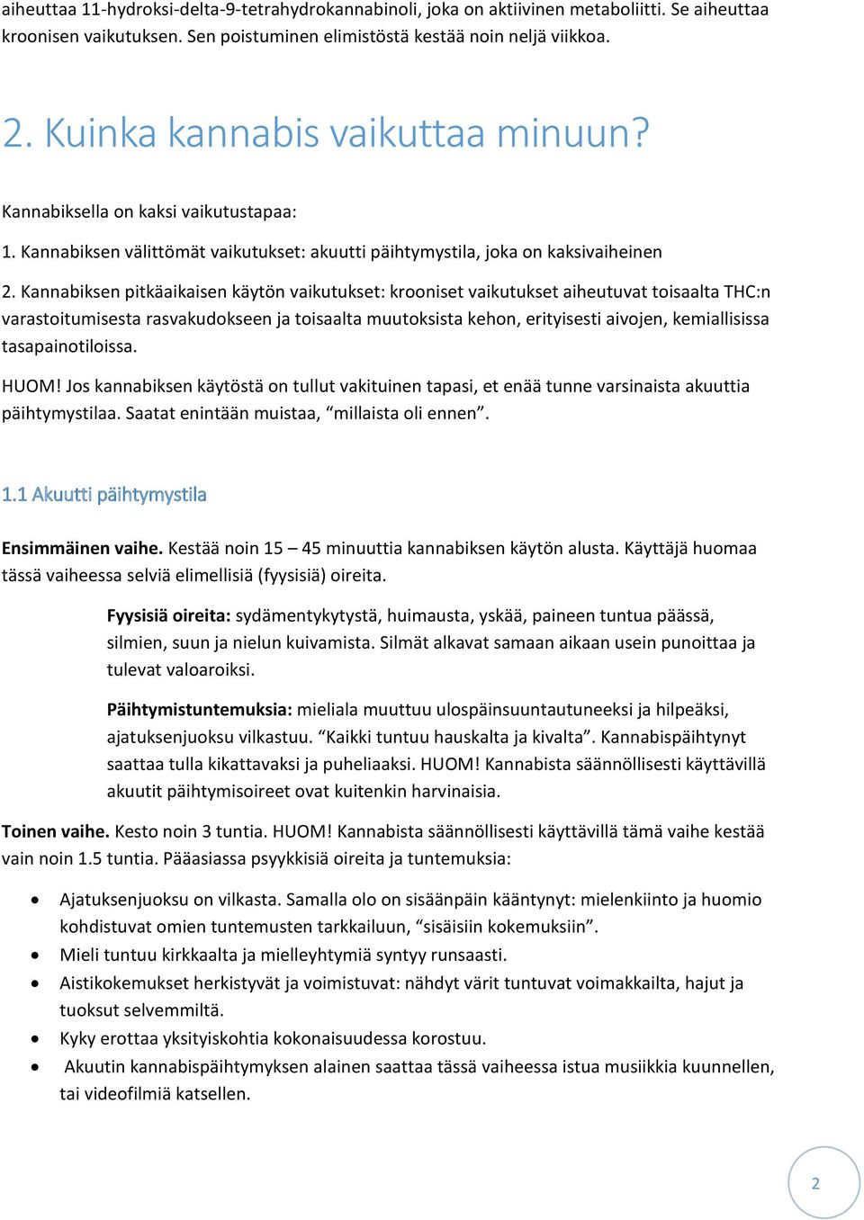 Kannabiksen pitkäaikaisen käytön vaikutukset: krooniset vaikutukset aiheutuvat toisaalta THC:n varastoitumisesta rasvakudokseen ja toisaalta muutoksista kehon, erityisesti aivojen, kemiallisissa