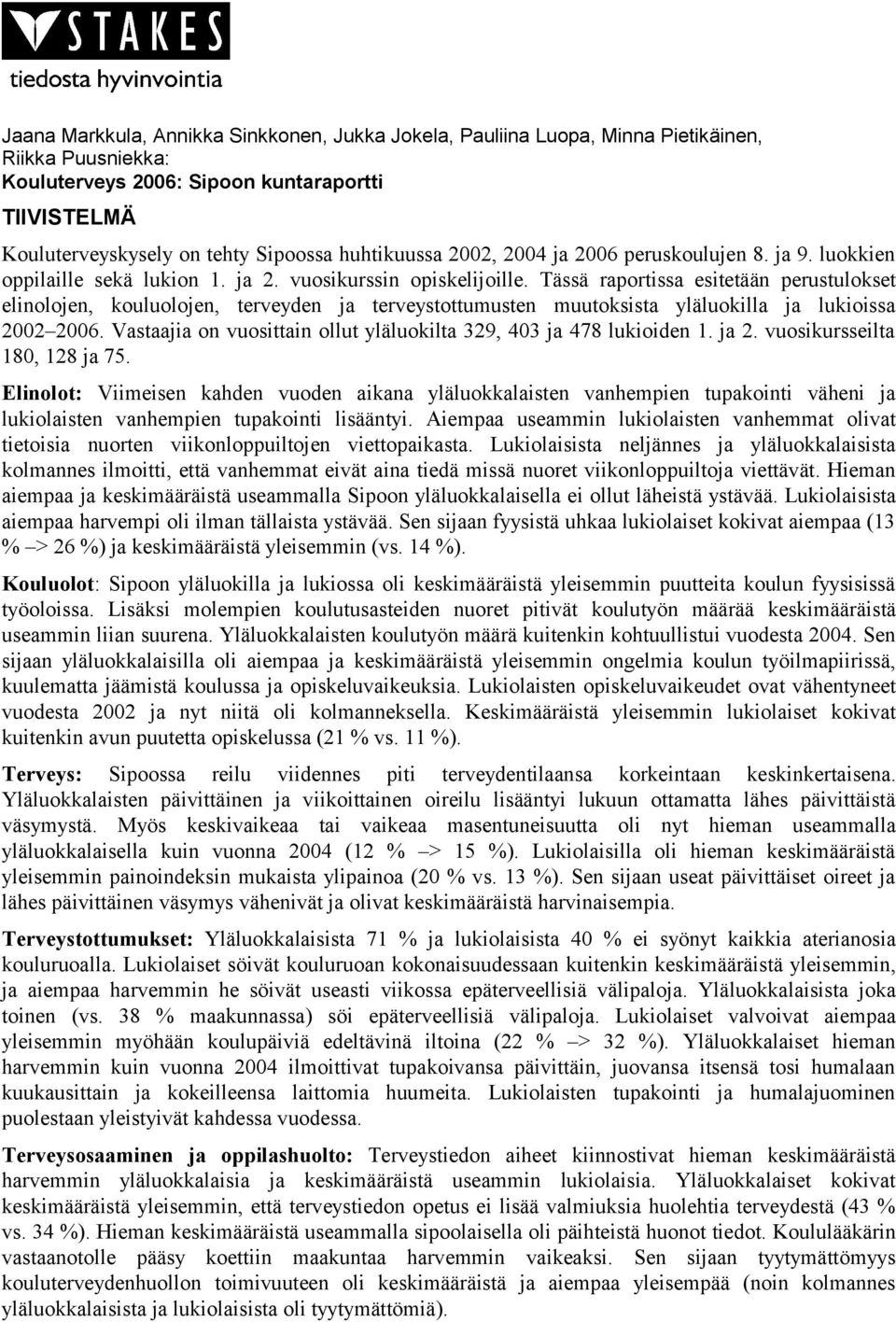 Tässä raportissa esitetään perustulokset elinolojen, kouluolojen, terveyden ja terveystottumusten muutoksista yläluokilla ja lukioissa 2002 2006.