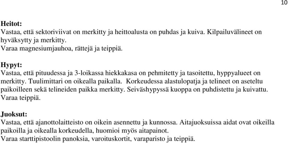 Korkeudessa alastulopatja ja telineet on aseteltu paikoilleen sekä telineiden paikka merkitty. Seiväshypyssä kuoppa on puhdistettu ja kuivattu. Varaa teippiä.