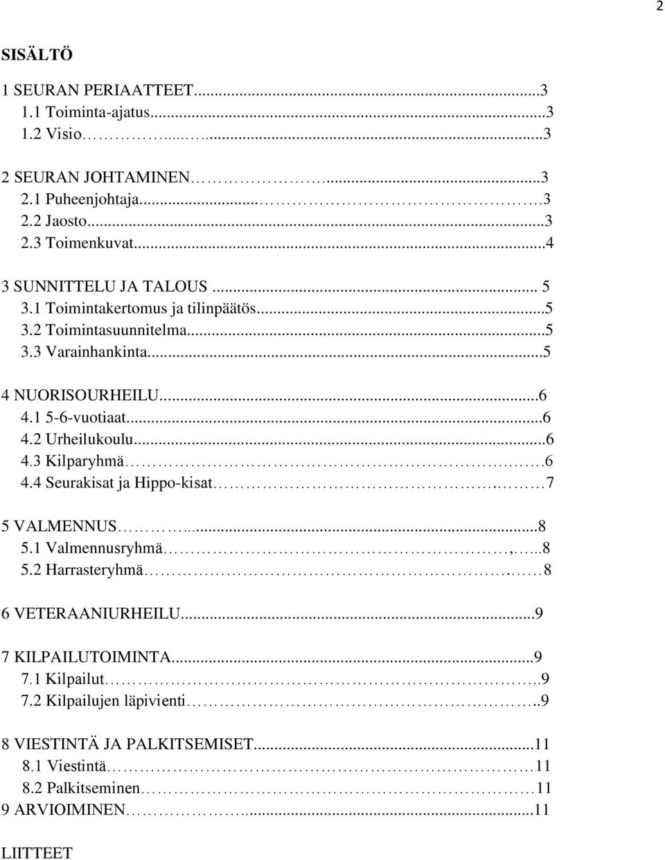 ..6 4.2 Urheilukoulu...6 4.3 Kilparyhmä..6 4.4 Seurakisat ja Hippo-kisat. 7 5 VALMENNUS...8 5.1 Valmennusryhmä,...8 5.2 Harrasteryhmä. 8 6 VETERAANIURHEILU.