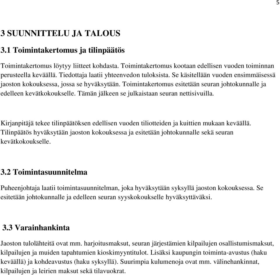 Tämän jälkeen se julkaistaan seuran nettisivuilla. Kirjanpitäjä tekee tilinpäätöksen edellisen vuoden tiliotteiden ja kuittien mukaan keväällä.