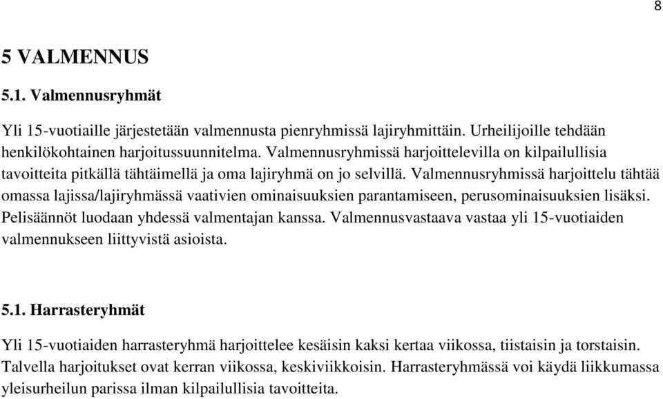 Valmennusryhmissä harjoittelu tähtää omassa lajissa/lajiryhmässä vaativien ominaisuuksien parantamiseen, perusominaisuuksien lisäksi. Pelisäännöt luodaan yhdessä valmentajan kanssa.