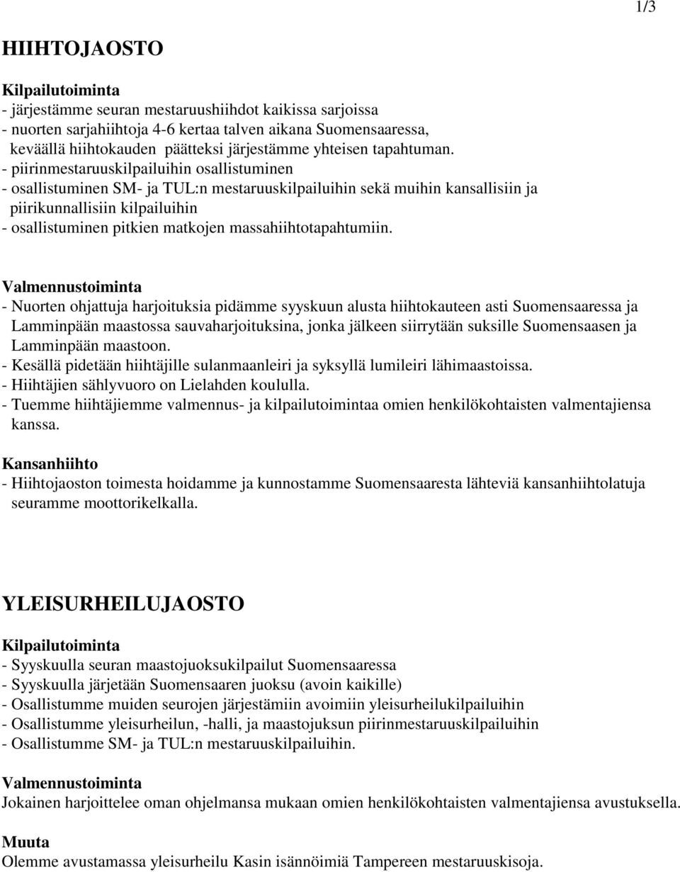 - piirinmestaruuskilpailuihin osallistuminen - osallistuminen SM- ja TUL:n mestaruuskilpailuihin sekä muihin kansallisiin ja piirikunnallisiin kilpailuihin - osallistuminen pitkien matkojen