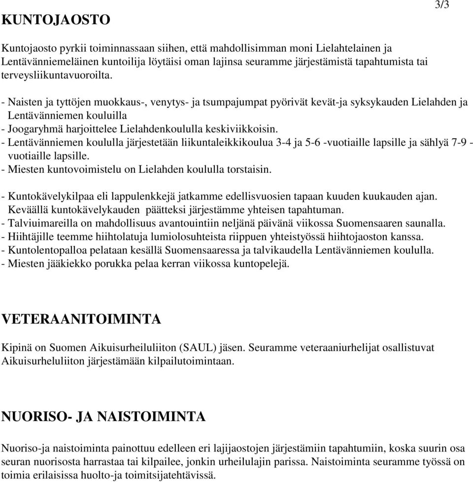 - Naisten ja tyttöjen muokkaus-, venytys- ja tsumpajumpat pyörivät kevät-ja syksykauden Lielahden ja Lentävänniemen kouluilla - Joogaryhmä harjoittelee Lielahdenkoululla keskiviikkoisin.