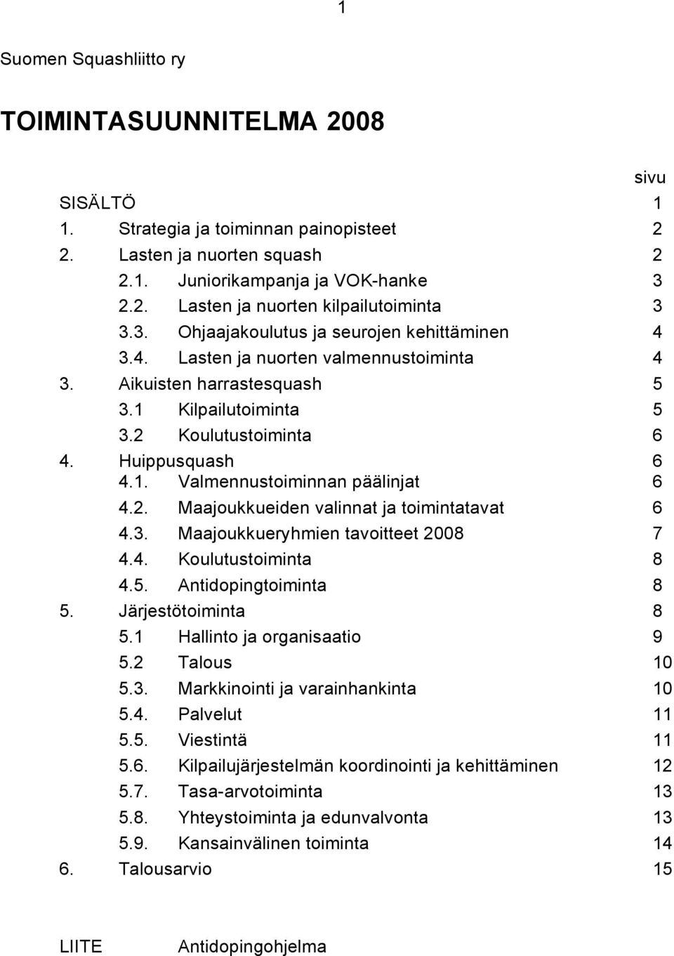 2. Maajoukkueiden valinnat ja toimintatavat 6 4.3. Maajoukkueryhmien tavoitteet 2008 7 4.4. Koulutustoiminta 8 4.5. Antidopingtoiminta 8 5. Järjestötoiminta 8 5.1 Hallinto ja organisaatio 9 5.