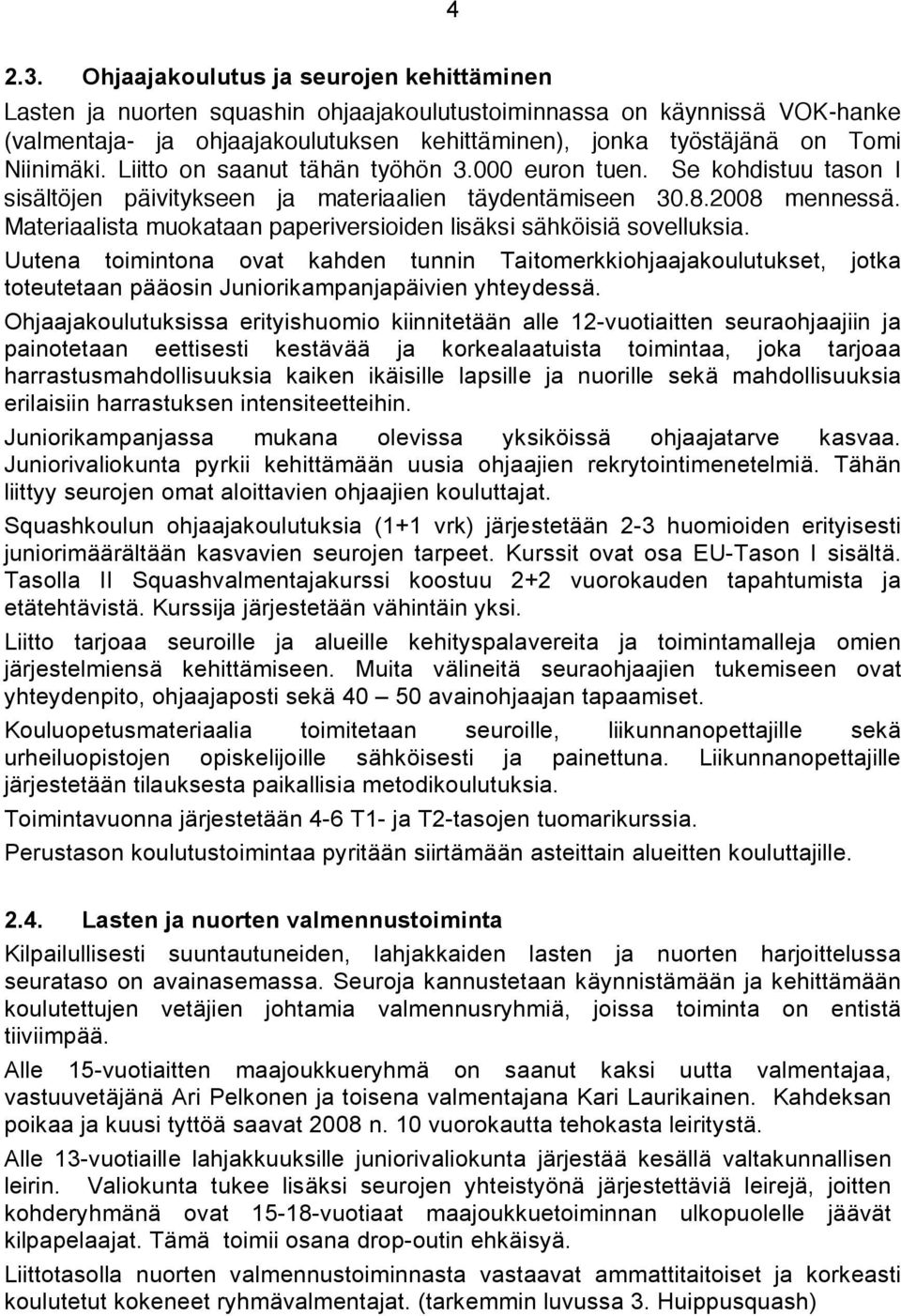 Niinimäki. Liitto on saanut tähän työhön 3.000 euron tuen. Se kohdistuu tason I sisältöjen päivitykseen ja materiaalien täydentämiseen 30.8.2008 mennessä.